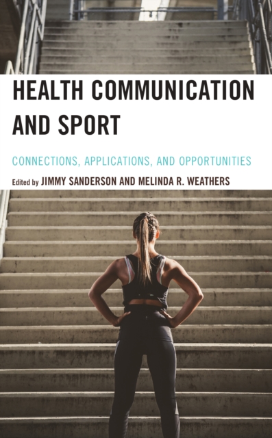 Health Communication and Sport : Connections, Applications, and Opportunities, Hardback Book