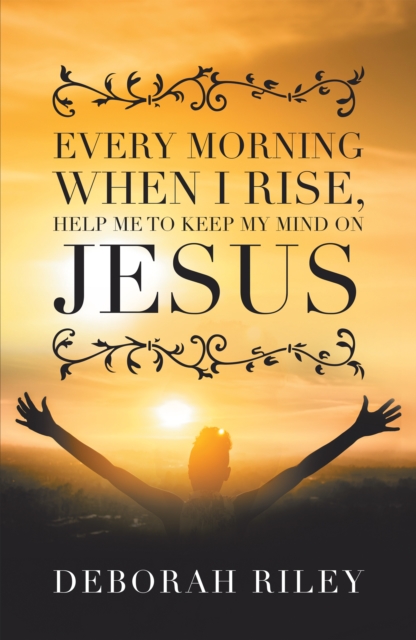 Every Morning When I Rise, Help Me to Keep My Mind on Jesus, EPUB eBook