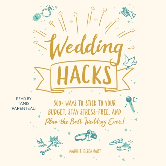 Wedding Hacks : 500+ Ways to Stick to Your Budget, Stay Stress-Free, and Plan the Best Wedding Ever!, eAudiobook MP3 eaudioBook