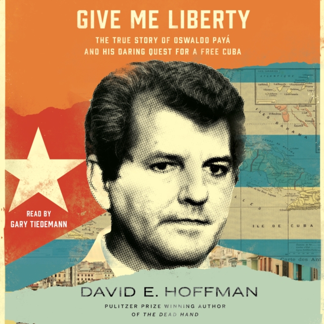 Give Me Liberty : The True Story of Oswaldo Paya and his Daring Quest for a Free Cuba, eAudiobook MP3 eaudioBook