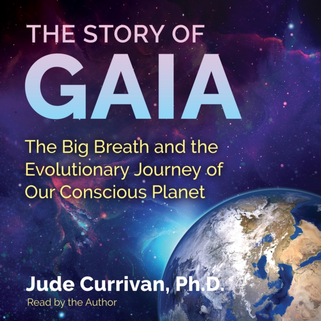 The Story of Gaia : The Big Breath and the Evolutionary Journey of Our Conscious Planet, eAudiobook MP3 eaudioBook