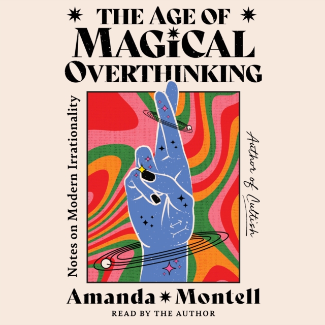 The Age of Magical Overthinking : Notes on Modern Irrationality, eAudiobook MP3 eaudioBook