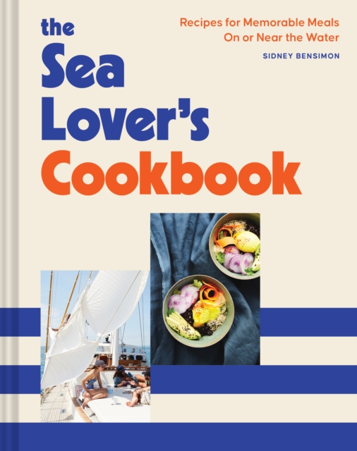 Sea Lover's Cookbook : Recipes for Memorable Meals on or near the Water, Hardback Book