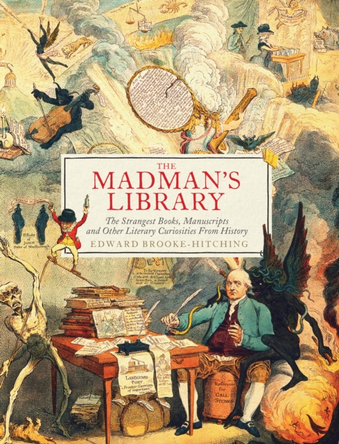 The Madman's Library : The Strangest Books, Manuscripts and Other Literary Curiosities from History, EPUB eBook