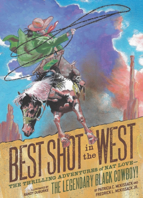 Best Shot in the West : The Thrilling Adventures of Nat Love - the Legendary Black Cowboy!, Paperback / softback Book