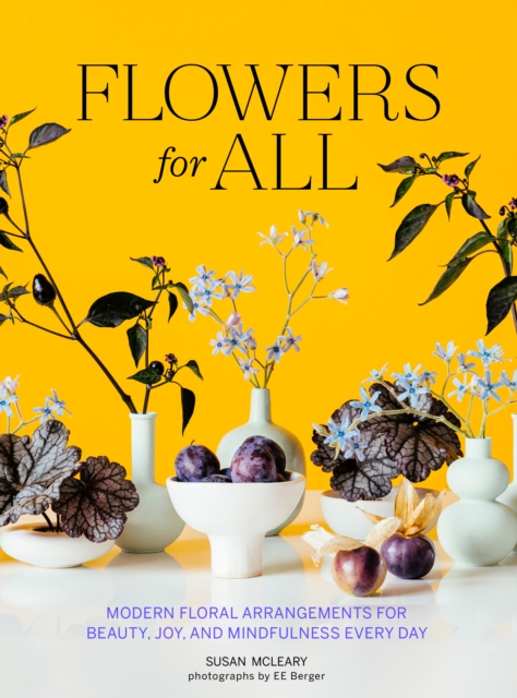 Flowers for All : Modern Floral Arrangements for Beauty, Joy, and Mindfulness Every Day, EPUB eBook