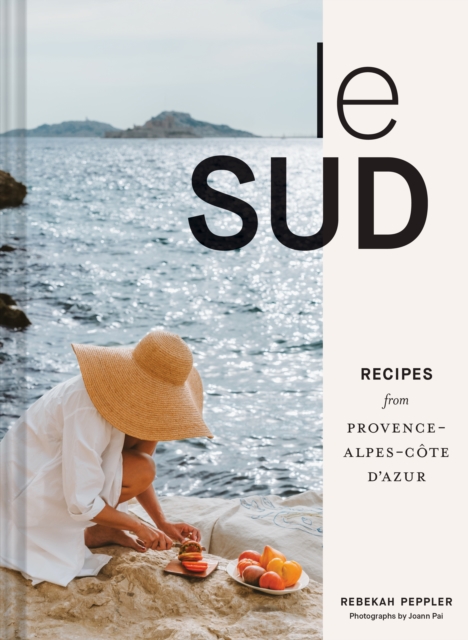 Le Sud : Recipes from Provence-Alpes-Cote d'Azur, Hardback Book