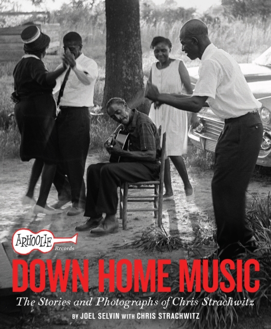 Arhoolie Records Down Home Music : The Stories and Photographs of Chris Strachwitz, EPUB eBook