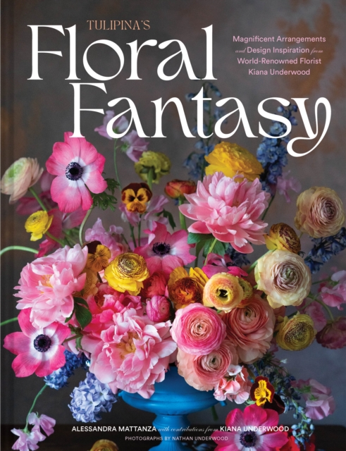 Tulipina’s Floral Fantasy : Your Stunning Lookbook to Inspire Arrangements for Every Special Occasion, Hardback Book