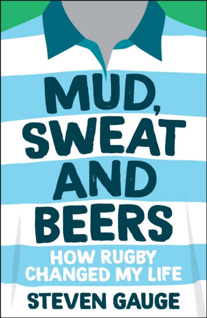 Mud, Sweat and Beers : How Rugby Changed My Life, EPUB eBook