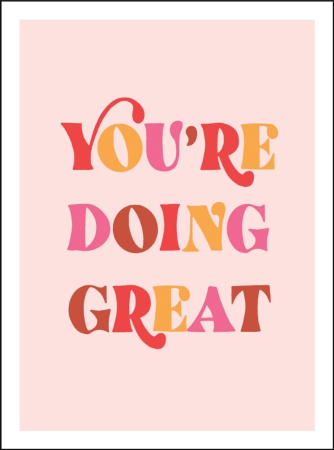You're Doing Great : Uplifting Quotes to Empower and Inspire, Hardback Book