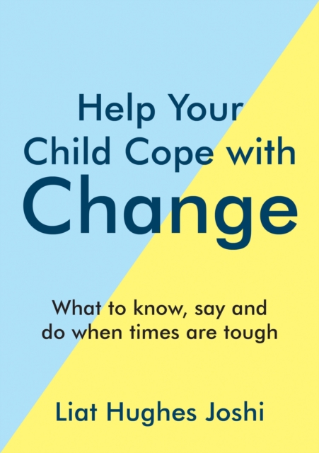 Help Your Child Cope with Change : What to Know, Say and Do When Times are Tough, Paperback / softback Book