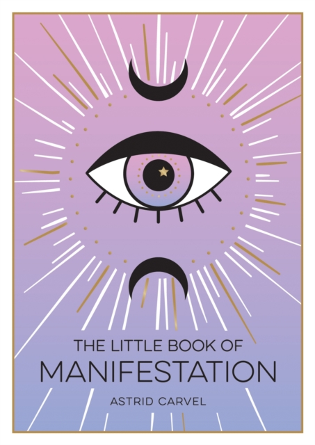The Little Book of Manifestation : A Beginner’s Guide to Manifesting Your Dreams and Desires, Paperback / softback Book