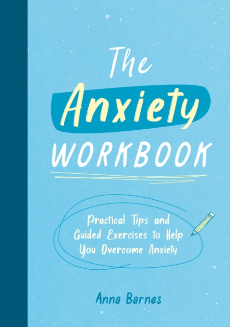 The Anxiety Workbook : Practical Tips and Guided Exercises to Help You Overcome Anxiety, Paperback / softback Book