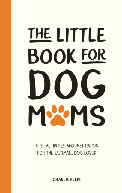 The Little Book for Dog Mums : Tips, Activities and Inspiration for the Ultimate Dog Lover, EPUB eBook