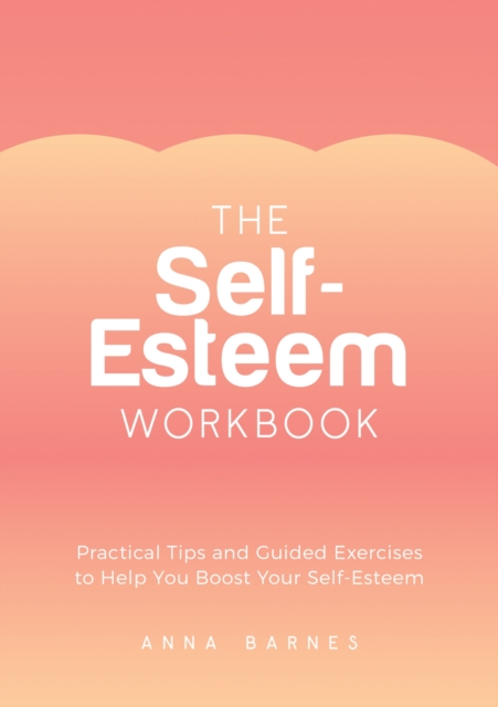 The Self-Esteem Workbook : Practical Tips and Guided Exercises to Help You Boost Your Self-Esteem, Paperback / softback Book