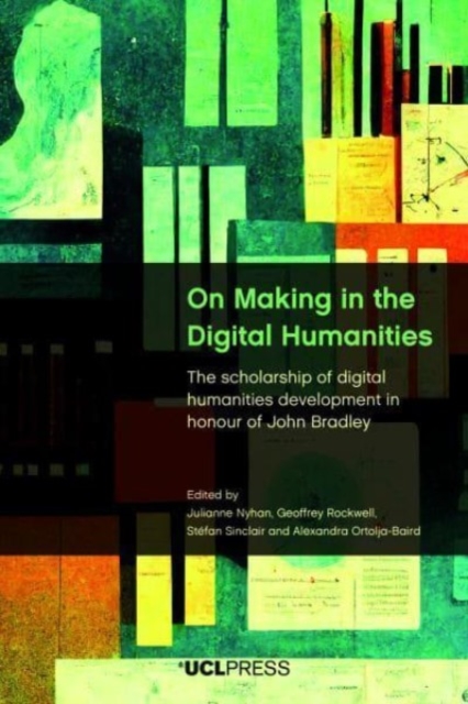 On Making in the Digital Humanities : The Scholarship of Digital Humanities Development in Honour of John Bradley, Paperback / softback Book