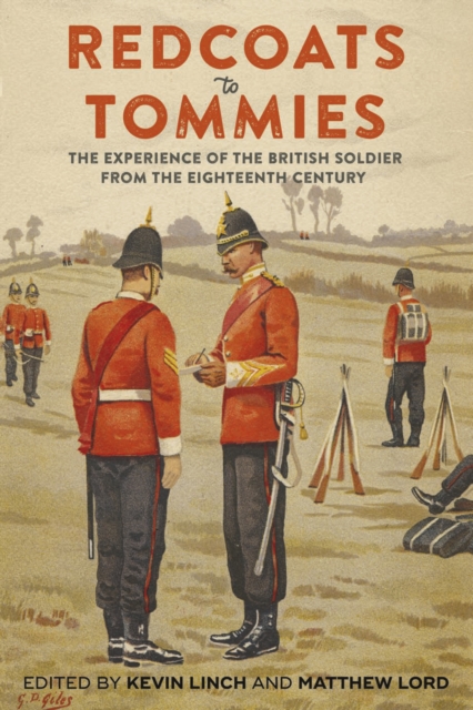 Redcoats to Tommies : The Experience of the British Soldier from the Eighteenth Century, PDF eBook