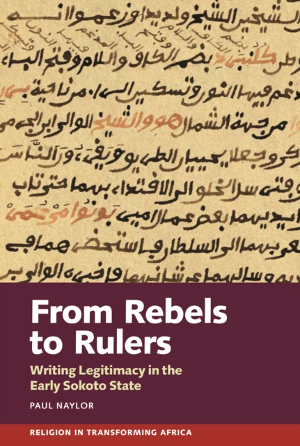 From Rebels to Rulers : Writing Legitimacy in the Early Sokoto State, PDF eBook