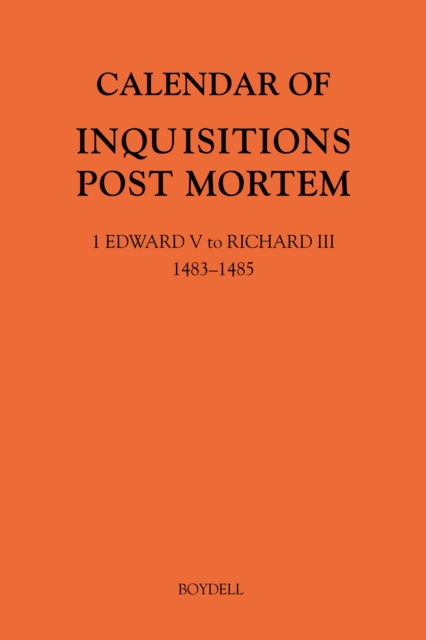 Calendar of Inquisitions Post Mortem and other Analogous Documents preserved in The National Archives XXXV: 1 Edward V to Richard III (1483-1485), PDF eBook