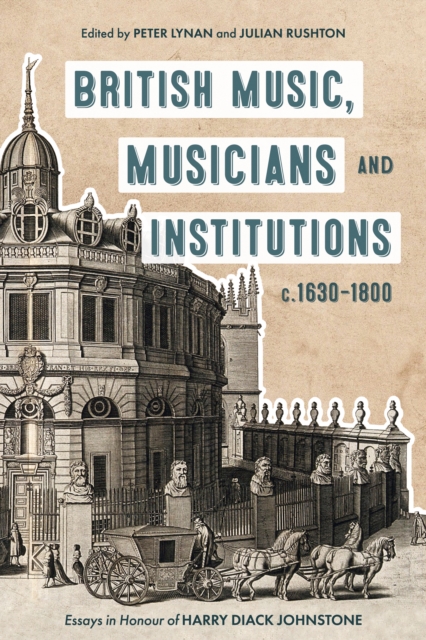 British Music, Musicians and Institutions, c. 1630-1800 : Essays in Honour of Harry Diack Johnstone, PDF eBook