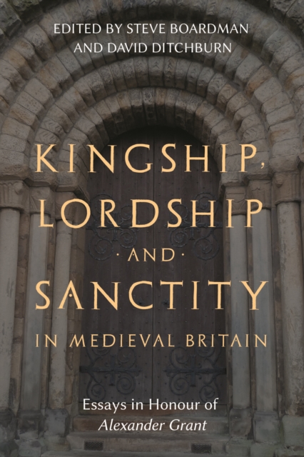 Kingship, Lordship and Sanctity in Medieval Britain : Essays in Honour of Alexander Grant, EPUB eBook
