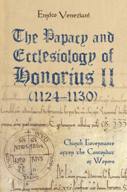 The Papacy and Ecclesiology of Honorius II (1124-1130) : Church Governance after the Concordat of Worms, PDF eBook