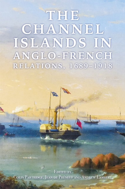 The Channel Islands in Anglo-French Relations, 1689-1918, PDF eBook