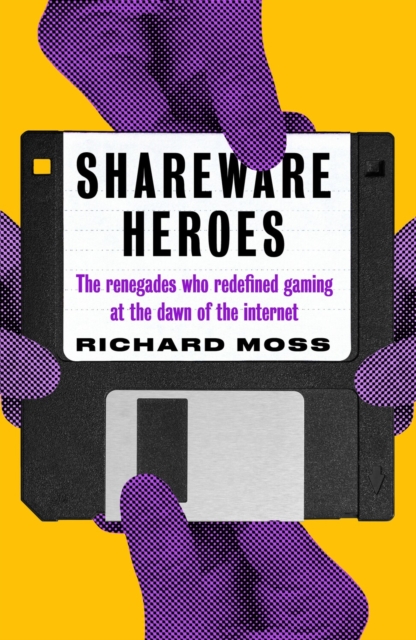 Shareware Heroes : The renegades who redefined gaming at the dawn of the internet, EPUB eBook