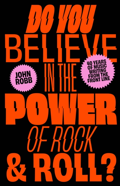 Do You Believe in the Power of Rock & Roll? : Forty Years of Music Writing from the Frontline, Paperback / softback Book