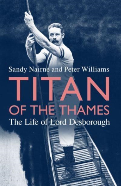 Titan of the Thames : The Life of Lord Desborough, Hardback Book