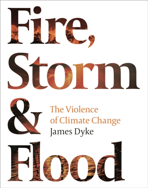 Fire, Storm and Flood : The violence of climate change, Hardback Book