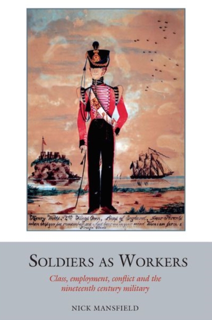 Soldiers as Workers : Class, employment, conflict and the nineteenth-century military, Paperback / softback Book