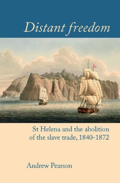Distant freedom : St Helena and the abolition of the slave trade, 1840-1872, Paperback / softback Book