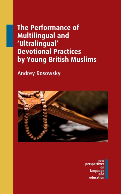 The Performance of Multilingual and 'Ultralingual' Devotional Practices by Young British Muslims, Hardback Book