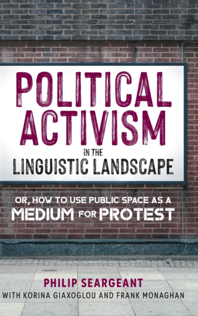 Political Activism in the Linguistic Landscape : Or, how to use Public Space as a Medium for Protest, Hardback Book