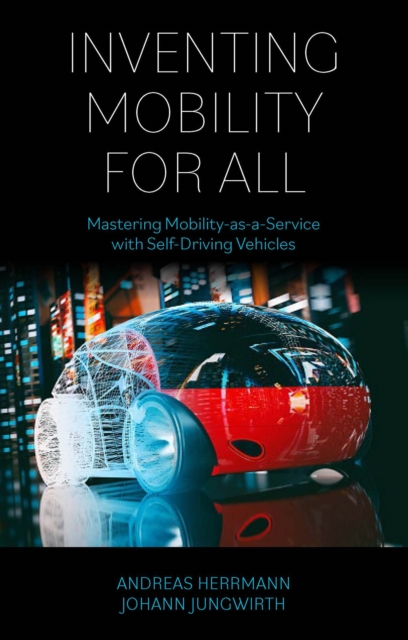 Inventing Mobility for All : Mastering Mobility-as-a-Service with Self-Driving Vehicles, Paperback / softback Book