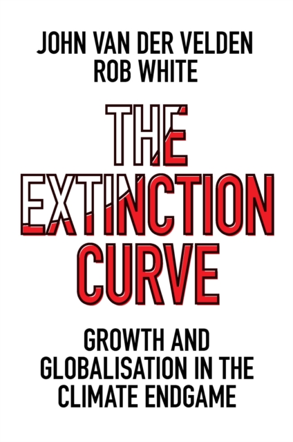 The Extinction Curve : Growth and Globalisation in the Climate Endgame, PDF eBook