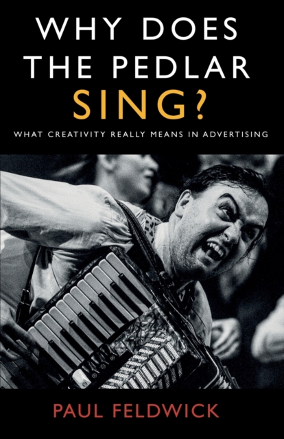 Why Does The Pedlar Sing? : What Creativity Really Means in Advertising, Paperback / softback Book