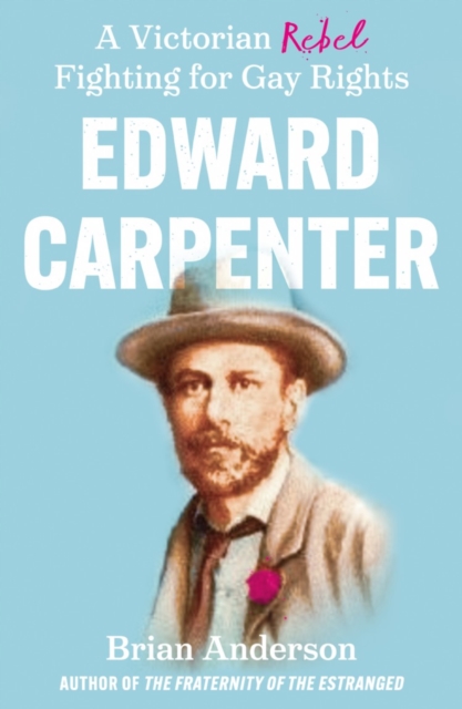 Edward Carpenter : A Victorian Rebel Fighting for Gay Rights, Paperback / softback Book
