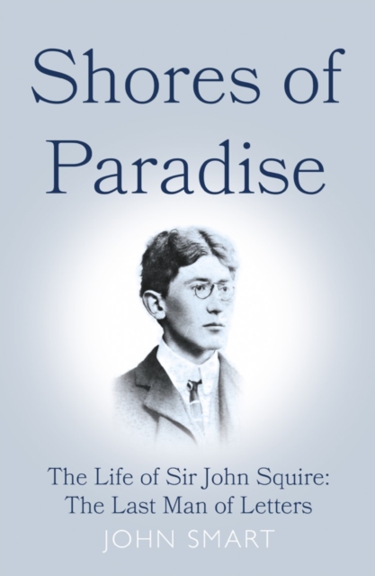 Shores of Paradise : The life of Sir John Squire, the Last Man of Letters, Hardback Book