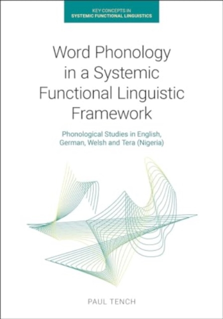 Word Phonology in a Systemic Functional Linguistic Framework : Phonological Studies in English, German, Welsh and Tera (Nigeria), Hardback Book