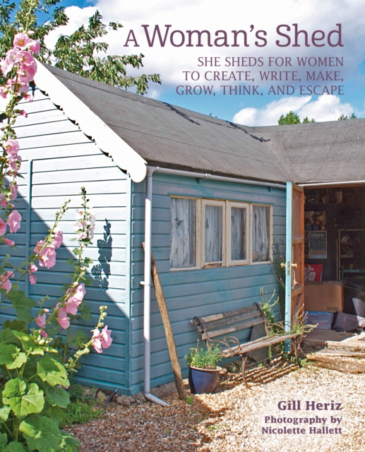 A Woman’s Shed : She Sheds for Women to Create, Write, Make, Grow, Think, and Escape, Hardback Book