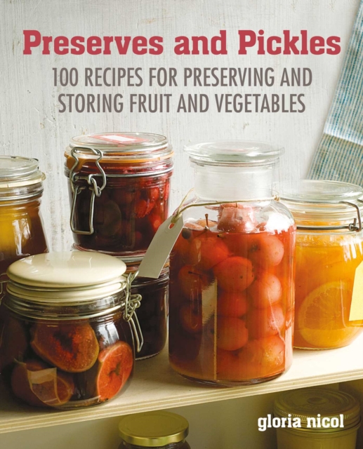 Preserves & Pickles : 100 Traditional and Creative Recipe for Jams, Jellies, Pickles and Preserves, Hardback Book