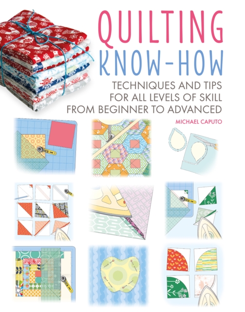 Quilting Know-How : Techniques and Tips for All Levels of Skill from Beginner to Advanced, Paperback / softback Book