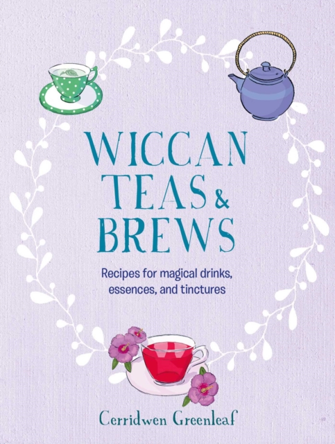 Wiccan Teas & Brews : Recipes for Magical Drinks, Essences, and Tinctures, Hardback Book