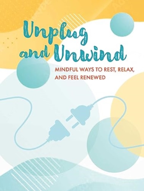 Unplug and Unwind : Mindful Ways to Rest, Relax, and Feel Renewed, Hardback Book