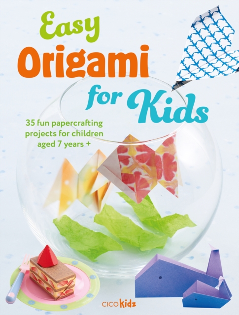 Easy Origami for Kids : 35 Fun Papercrafting Projects for Children Aged 7 Years +, Paperback / softback Book