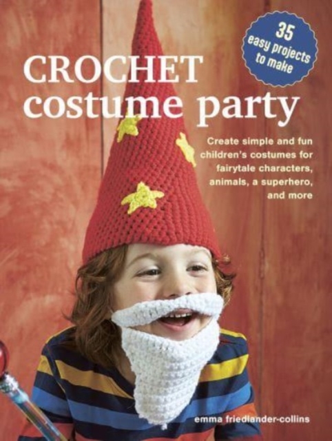 Crochet Costume Party: over 35 easy patterns to make : Create Simple and Fun Children’s Costumes for Fairytale Characters, Animals, a Superhero and More, Paperback / softback Book