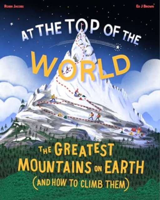 At The Top of the World : The Greatest Mountains on Earth (and how to climb them), Hardback Book